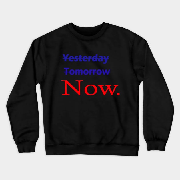 Not yesterday not tomorrow start now, live now, Now is all that matters Crewneck Sweatshirt by ARTA-ARTS-DESIGNS